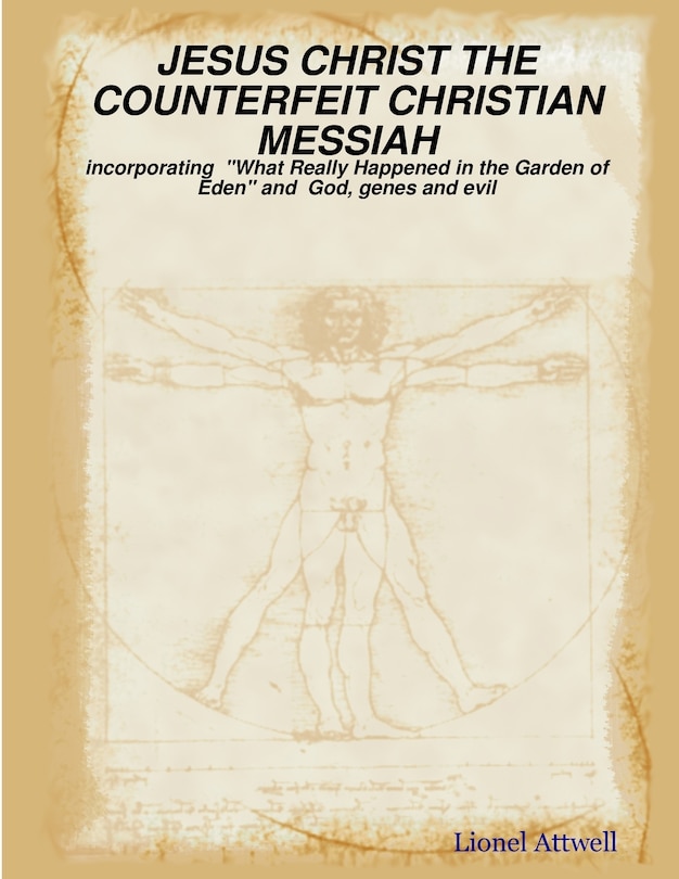 Couverture_JESUS CHRIST THE COUNTERFEIT CHRISTIAN MESSIAH - incorporating What Really Happened in the Garden of Eden and God, genes and evil