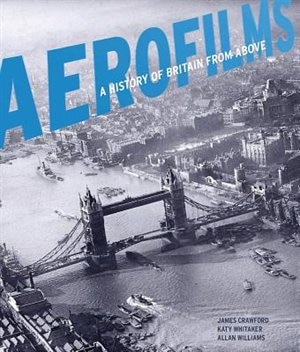 Aerofilms: A History Of Britain From Above