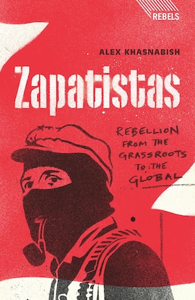 Zapatistas: Rebellion From The Grassroots To The Global