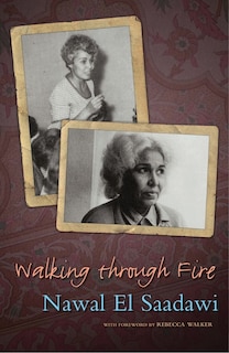 Walking Through Fire: The Later Years Of Nawal El Saadawi, In Her Own Words