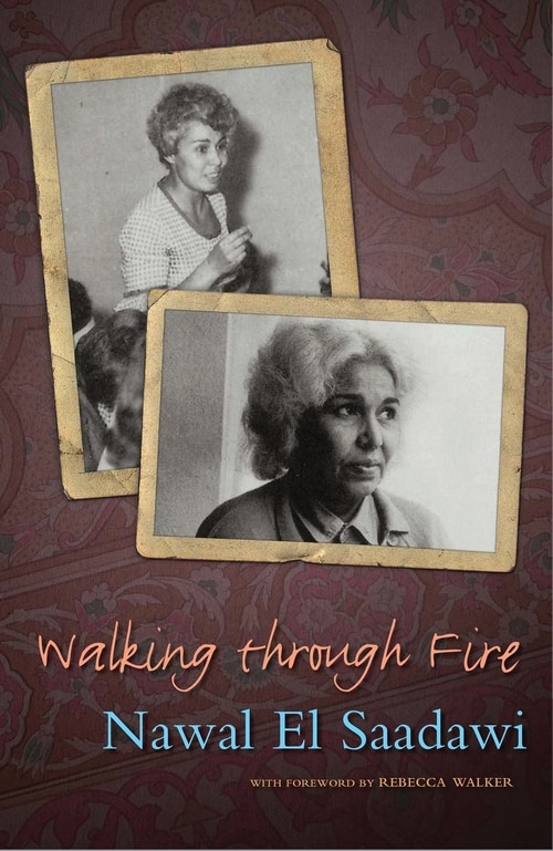 Walking Through Fire: The Later Years Of Nawal El Saadawi, In Her Own Words