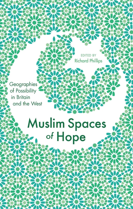 Muslim Spaces Of Hope: Geographies Of Possibility In Britain And The West