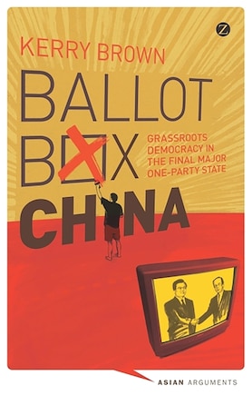 Ballot Box China: Grassroots Democracy In The Final Major One-party State