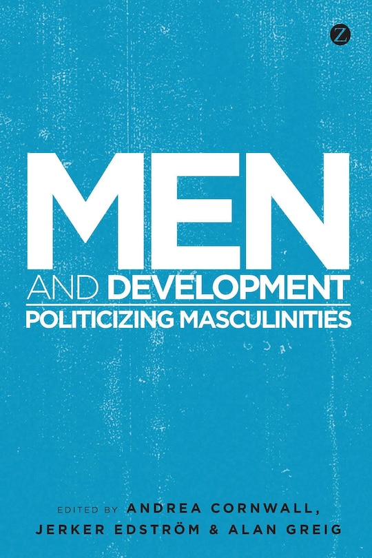 Men And Development: Politicizing Masculinities