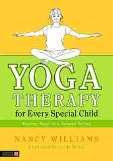 Yoga Therapy for Every Special Child: Meeting Needs in a Natural Setting by Nancy Williams