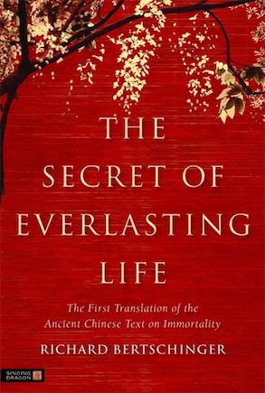 The Secret of Everlasting Life: The First Translation of the Ancient Chinese Text on Immortality