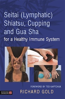 Front cover_Seitai (Lymphatic) Shiatsu, Cupping and Gua Sha for a Healthy Immune System