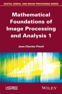 Front cover_Mathematical Foundations Of Image Processing And Analysis, Volume 1