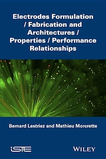 Electrodes Formulation: Fabrication and Architectures / Properties / Performance Relationships