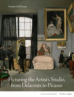 Front cover_Picturing the Artist's Studio, from Delacroix to Picasso