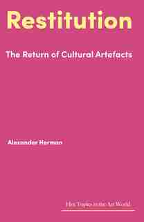 Restitution: The Return Of Cultural Artefacts by Alexander Herman