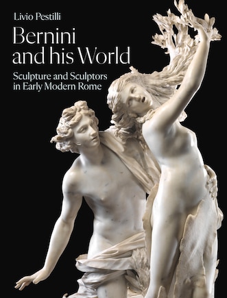 Bernini And His World: Sculpture And Sculptors In Early Modern Rome