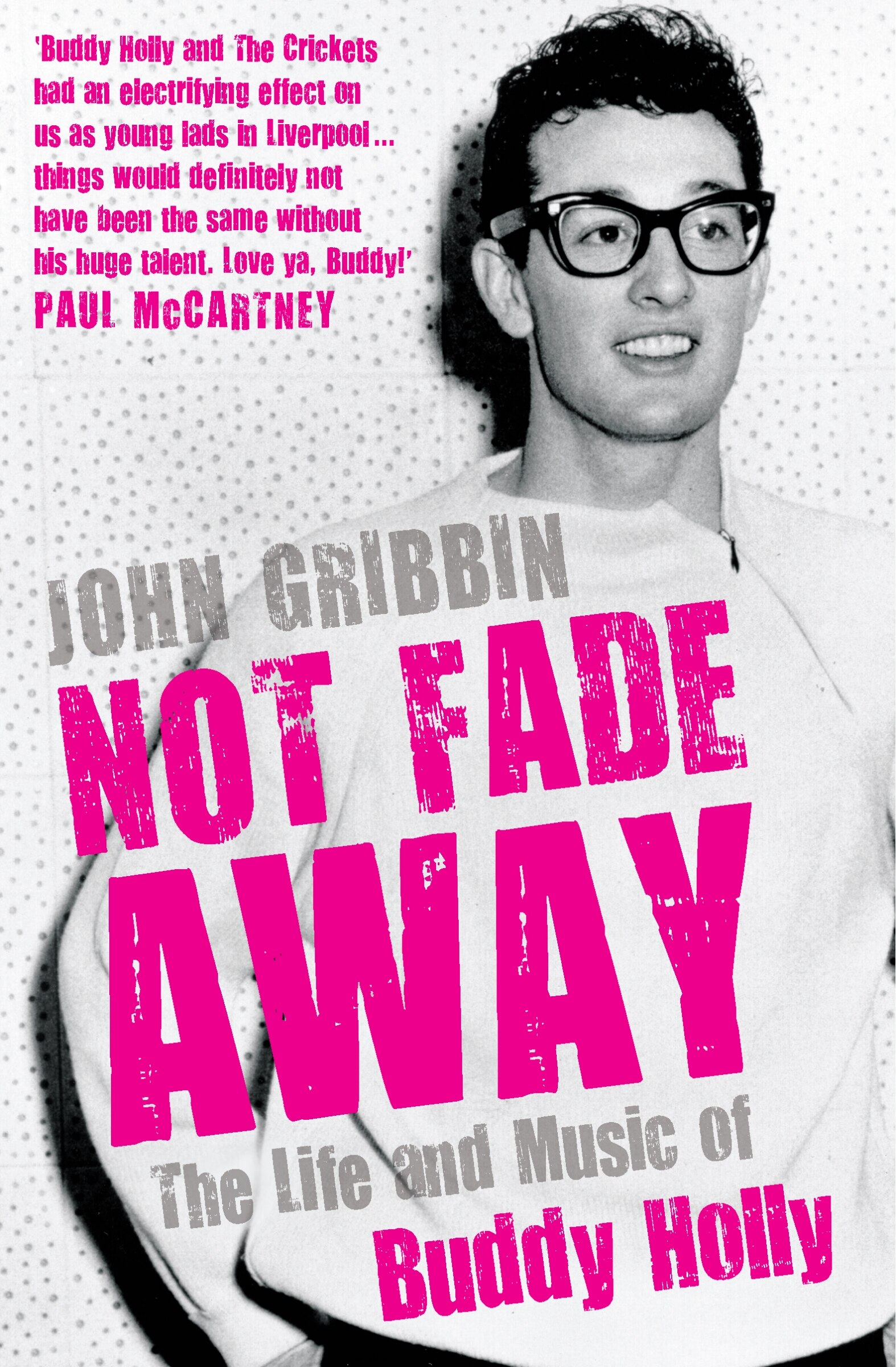 Not Fade Away: The Life And Music Of Buddy Holly Book By John