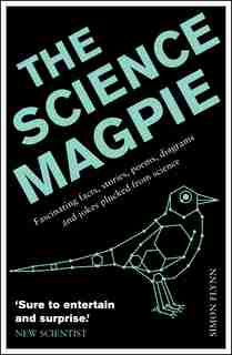 The Science Magpie: Fascinating Facts, Stories, Poems, Diagrams And Jokes Plucked From Science by Simon Flynn