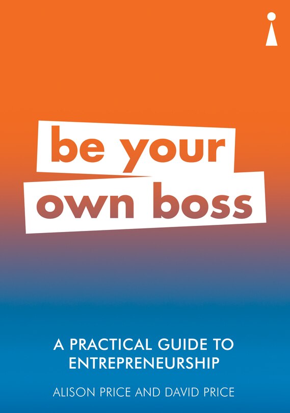 A Practical Guide To Entrepreneurship: Be Your Own Boss