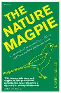 The Nature Magpie: A Cornucopia Of Facts, Anecdotes, Folklore And Literature From The Natural World by Daniel Allen