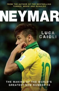 Neymar: The Making of the World’s Greatest New Number 10