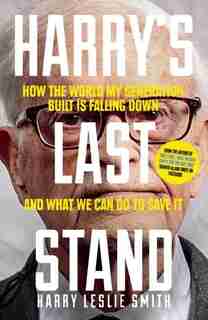 Harry's Last Stand: How The World My Generation Built Is Falling Down, And What We Can Do To Save It by Harry Leslie Smith