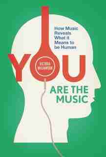 You Are The Music: How Music Reveals What It Means To Be Human by Victoria Williamson
