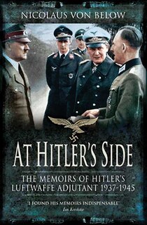 At Hitler's Side: The Memoirs Of Hitler's Luftwaffe Adjutant