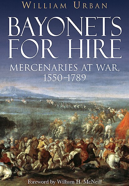Bayonets For Hire: Mercenaries At War, 1550-1789