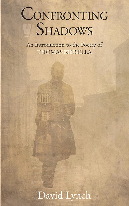 Confronting Shadows: An Introduction To The Poetry Of Thomas Kinsella