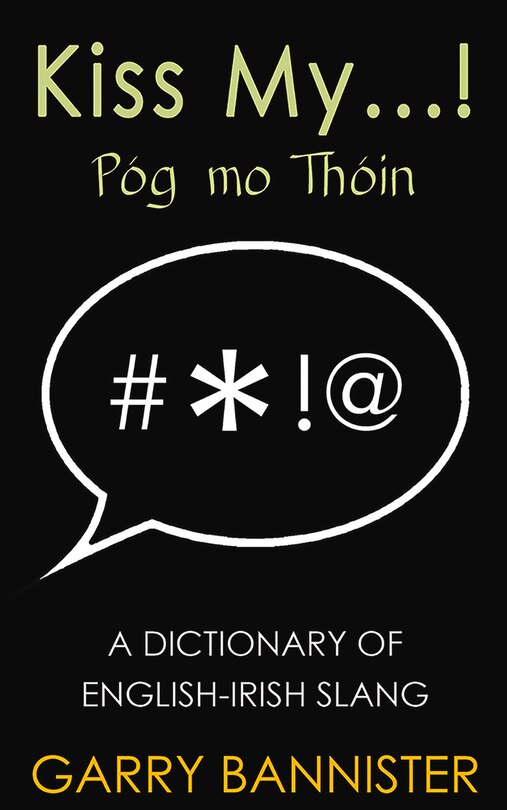 Kiss My...: Dictionary of English-Irish Slang