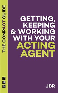 Front cover_Getting, Keeping & Working with Your Acting Agent: The Compact Guide