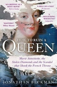 Front cover_How To Ruin A Queen: Marie Antoinette, The Stolen Diamonds And The Scandal That Shook The French Throne
