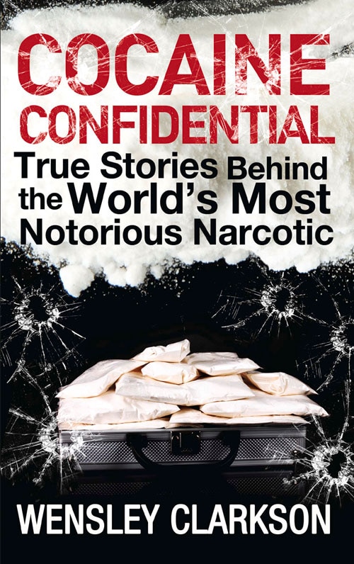 Cocaine Confidential: True Stories Behind The World's Most Notorious Narcotic