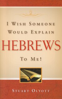 I Wish Someone Would Explain Hebrews to Me!