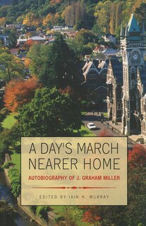 A Day's March Nearer Home: Autobiography of J. Graham Miller