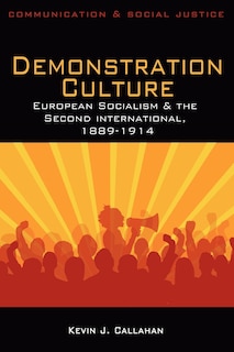 Demonstration Culture: European Socialism and the Second International, 1889-1914