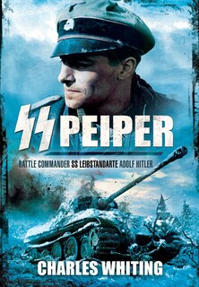 Ss Peiper: Battle Commander Ss Leibstandarte Adolf Hitler