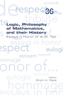 Logic, Philosophy of Mathematics, and their History: Essays in Honor of W. W. Tait