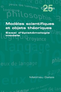 Modèles Scientifiques Et Objets Théoriques: Essai D'épistémologie Modale