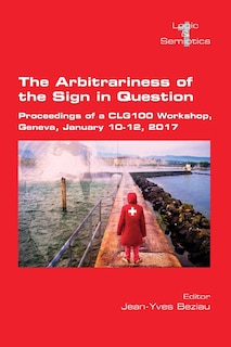 The Arbitrariness Of The Sign In Question: Proceedings Of A Clg 100 Workshop. Geneva, January 10-12, 2017