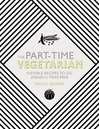 The Part-time Vegetarian: Flexible Recipes To Go (nearly) Meat-free