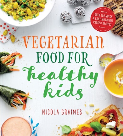 Vegetarian Food For Healthy Kids: Over 100 Quick And Easy Nutrient-packed Recipes