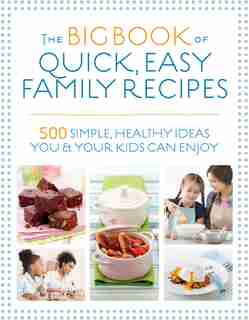BIG BK OF QUICK EASY FAMILY RECIPES: 500 Simple, Healthy Ideas You And Your Kids Can Enjoy by Kirsten Hartvig
