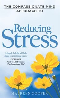 Front cover_The Compassionate Mind Approach to Reducing Stress