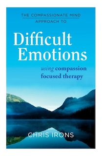 Front cover_The Compassionate Mind Approach to Difficult Emotions