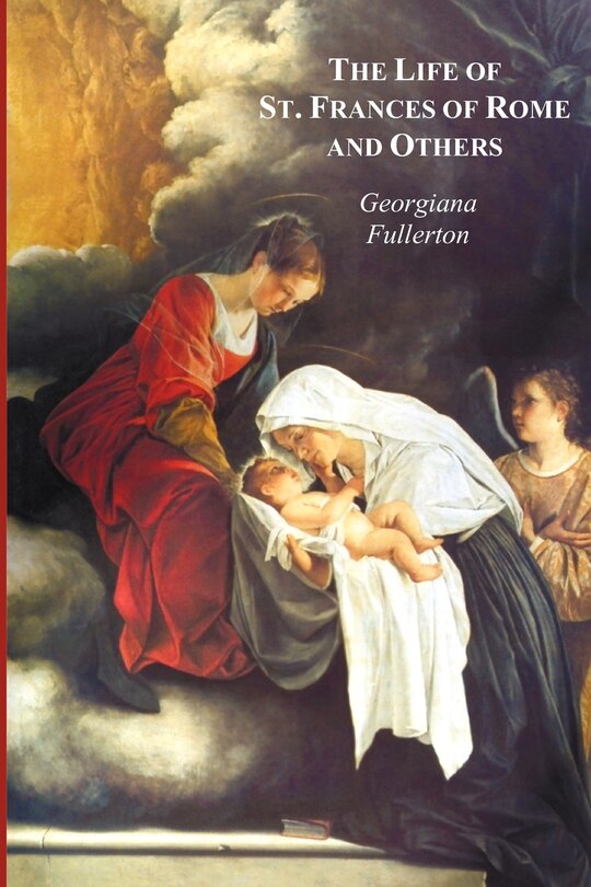 Couverture_The Life Of St. Frances Of Rome, And Others - Blessed Lucy Of Narni, Dominica Of Paradiso, Anne De Montmorency
