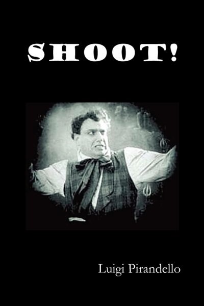 Front cover_Shoot! (si Gara), (the Notebooks Of Serafino Gubbio, Cinematograph Operator)