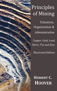 Couverture_Principles of Mining - (With index and illustrations)Valuation, Organization and Administration. Copper, Gold, Lead, Silver, Tin and Zinc.