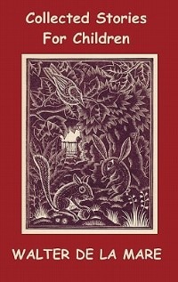 Couverture_Collected Stories for Children - 17 short stories - Dick and the Beanstalk, The Dutch Cheese, A Penny a Day, The Scarecrow, The Three Sleeping Boys of Warwickshire, The Lovely Myfanwy, Lucy, Miss Jemima, The Magic Jacket, The Lord Fish, Mr. Bumps and his