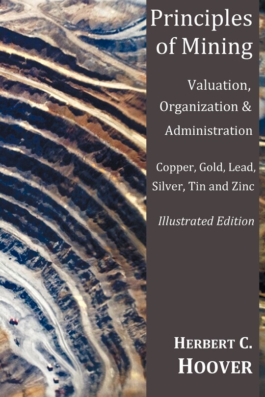 Couverture_Principles of Mining - (With Index and Illustrations)Valuation, Organization and Administration. Copper, Gold, Lead, Silver, Tin and Zinc.