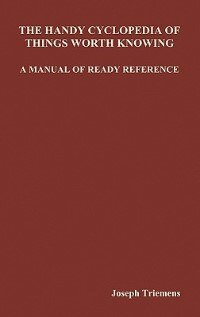 The Handy Cyclopedia Of Things Worth Knowing A Manual Of Ready Reference