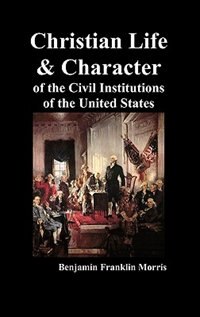 Front cover_Christian Life And Character Of The Civil Institutions Of The United States