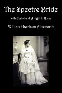 Front cover_The Spectre Bride, Auriol Or The Elixir Of Life, And A Night In Rome